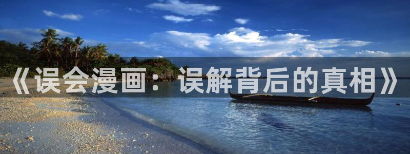 风车漫画官网网站：《误会漫画：误解背后的真相》
